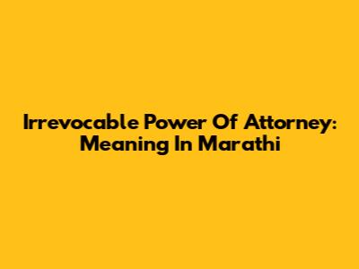 Irrevocable Power Of Attorney: Meaning In Marathi