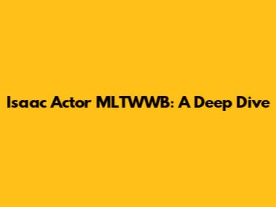 Isaac Actor MLTWWB: A Deep Dive