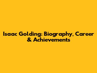 Isaac Golding: Biography, Career & Achievements