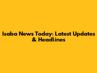 Isaba News Today: Latest Updates & Headlines