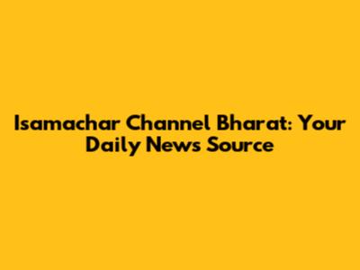 Isamachar Channel Bharat: Your Daily News Source