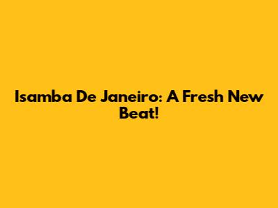 Isamba De Janeiro: A Fresh New Beat!