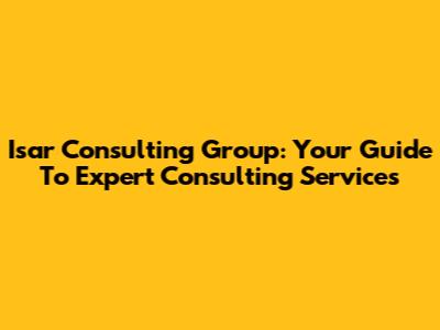 Isar Consulting Group: Your Guide To Expert Consulting Services