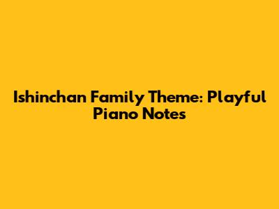 Ishinchan Family Theme: Playful Piano Notes