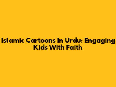 Islamic Cartoons In Urdu: Engaging Kids With Faith