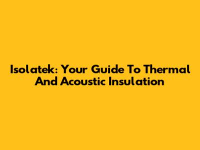 Isolatek: Your Guide To Thermal And Acoustic Insulation