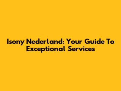 Isony Nederland: Your Guide To Exceptional Services