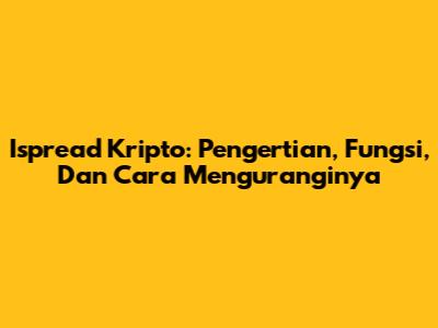 Ispread Kripto: Pengertian, Fungsi, Dan Cara Menguranginya