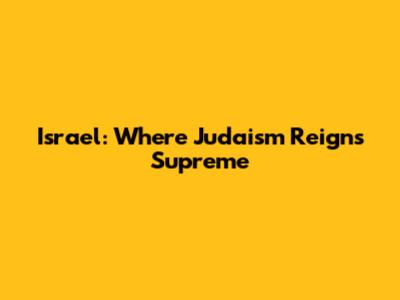 Israel: Where Judaism Reigns Supreme