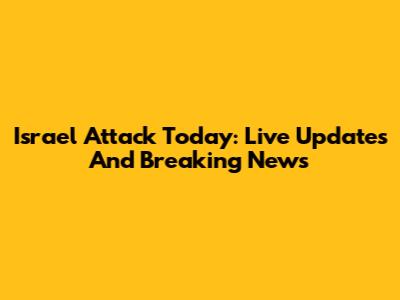 Israel Attack Today: Live Updates And Breaking News