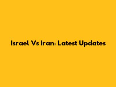 Israel Vs Iran: Latest Updates