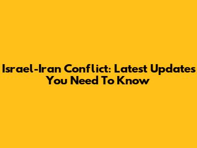 Israel-Iran Conflict: Latest Updates You Need To Know