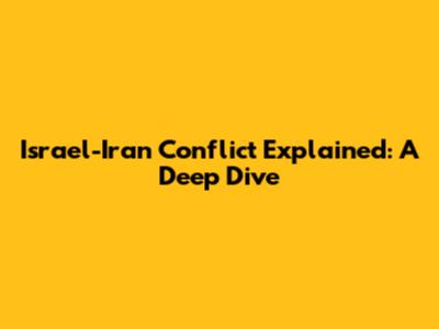 Israel-Iran Conflict Explained: A Deep Dive