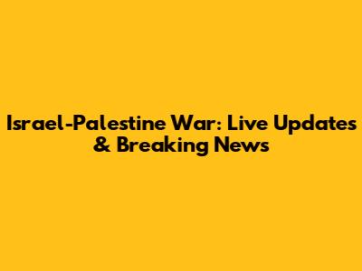 Israel-Palestine War: Live Updates & Breaking News