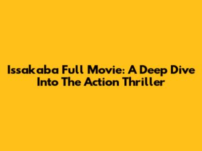 Issakaba Full Movie: A Deep Dive Into The Action Thriller