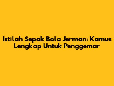 Istilah Sepak Bola Jerman: Kamus Lengkap Untuk Penggemar