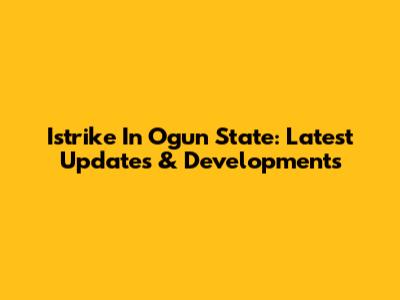 Istrike In Ogun State: Latest Updates & Developments