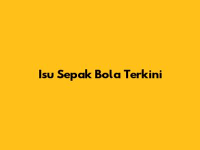 Isu Sepak Bola Terkini