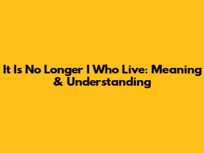 It Is No Longer I Who Live: Meaning & Understanding