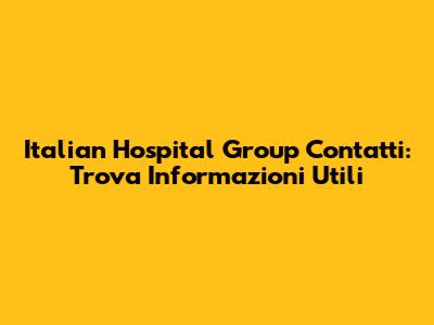 Italian Hospital Group Contatti: Trova Informazioni Utili