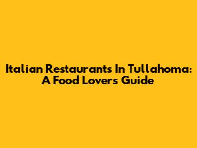Italian Restaurants In Tullahoma: A Food Lover's Guide