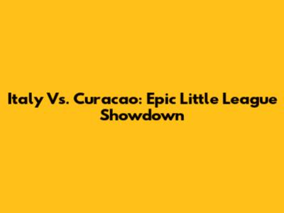 Italy Vs. Curacao: Epic Little League Showdown