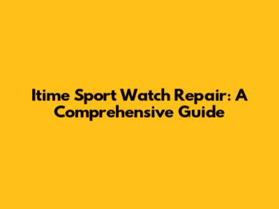 Itime Sport Watch Repair: A Comprehensive Guide