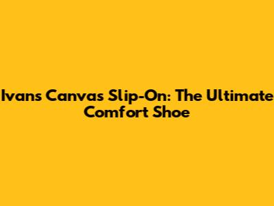 Ivan's Canvas Slip-On: The Ultimate Comfort Shoe