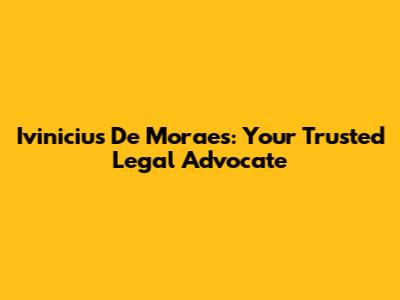 Ivinicius De Moraes: Your Trusted Legal Advocate