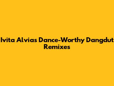 Ivita Alvia's Dance-Worthy Dangdut Remixes