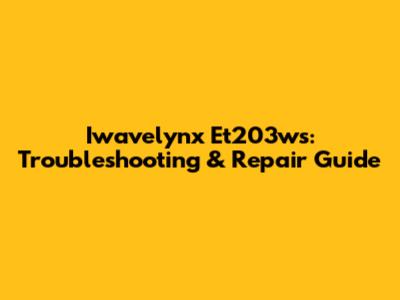 Iwavelynx Et203ws: Troubleshooting & Repair Guide