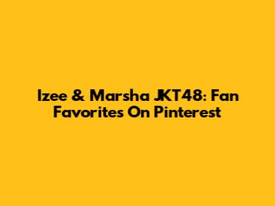 Izee & Marsha JKT48: Fan Favorites On Pinterest