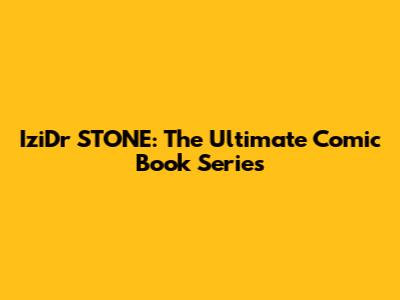 IziDr STONE: The Ultimate Comic Book Series