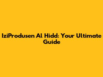 IziProdusen Al Hidd: Your Ultimate Guide
