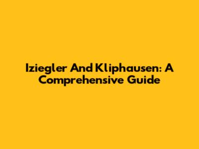 Iziegler And Kliphausen: A Comprehensive Guide