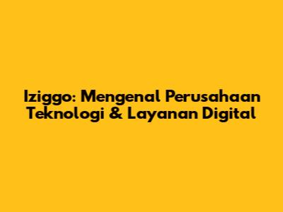 Iziggo: Mengenal Perusahaan Teknologi & Layanan Digital