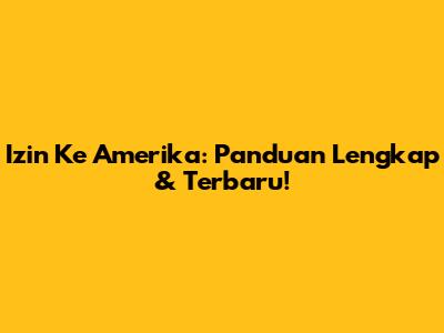 Izin Ke Amerika: Panduan Lengkap & Terbaru!