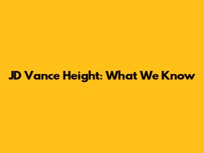 JD Vance Height: What We Know