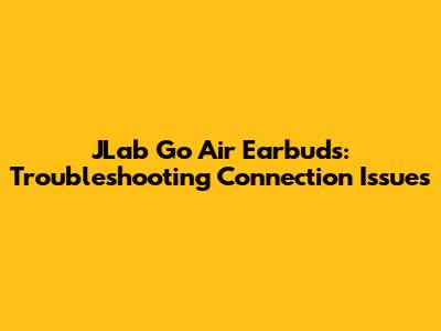 JLab Go Air Earbuds: Troubleshooting Connection Issues