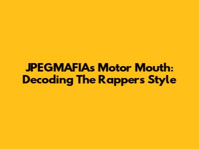 JPEGMAFIA's Motor Mouth: Decoding The Rapper's Style