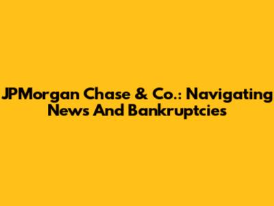 JPMorgan Chase & Co.: Navigating News And Bankruptcies
