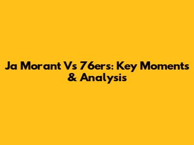 Ja Morant Vs 76ers: Key Moments & Analysis