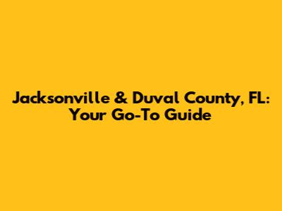 Jacksonville & Duval County, FL: Your Go-To Guide