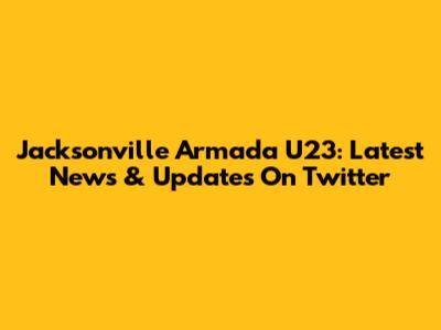 Jacksonville Armada U23: Latest News & Updates On Twitter