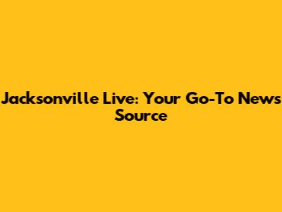 Jacksonville Live: Your Go-To News Source