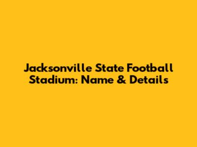 Jacksonville State Football Stadium: Name & Details