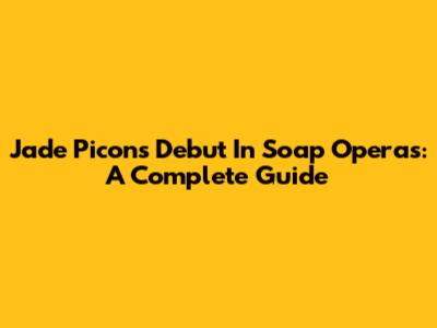 Jade Picon's Debut In Soap Operas: A Complete Guide