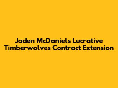 Jaden McDaniels' Lucrative Timberwolves Contract Extension