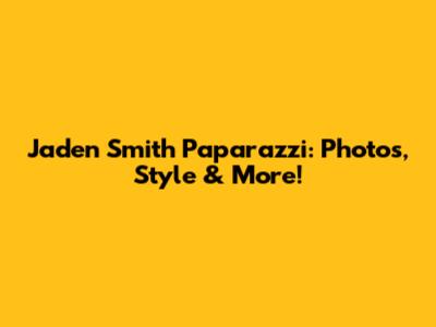 Jaden Smith Paparazzi: Photos, Style & More!