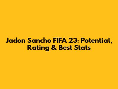 Jadon Sancho FIFA 23: Potential, Rating & Best Stats